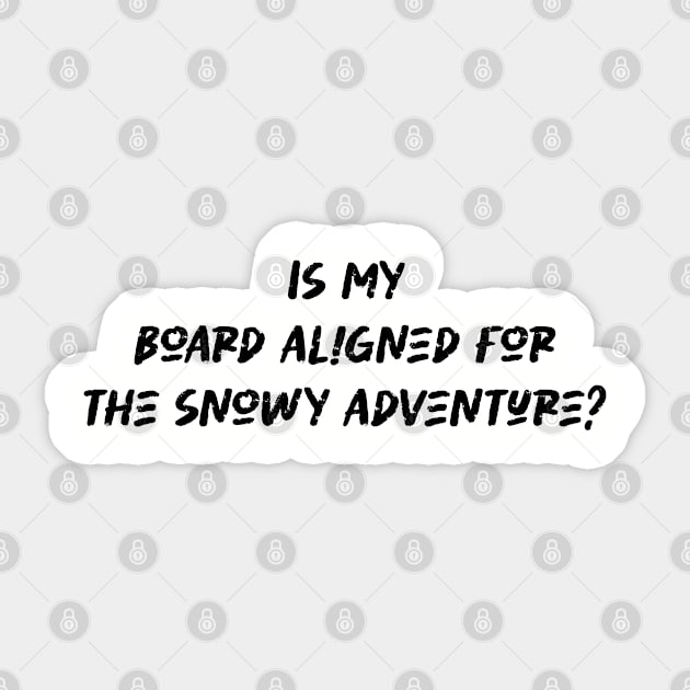 Is my board aligned for the snowy adventure - Snowboarding Lover Sticker by BenTee